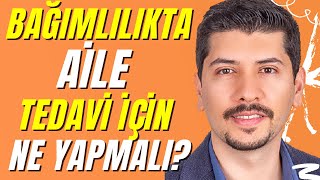 Bağımlılık ve Aile - Bağımlılıkta aile tedavi için ne yapmalı?
