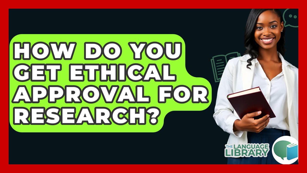 How Do You Get Ethical Approval For Research? - The Language Library