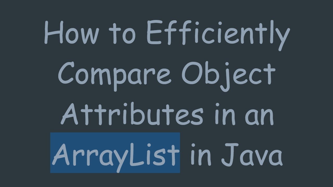 How to Efficiently Compare Object Attributes in an ArrayList in Java