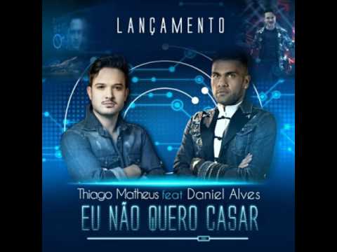 Eu Não Quero Casar - Thiago Matheus (Part. Daniel Alves)