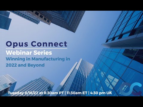 Opus Connect Webinar: Winning in Manufacturing in 2022 and Beyond