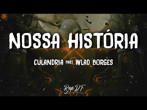 Nossa História - Culandria part. Wlad Borges (Letra)