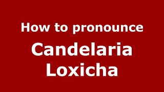 How to pronounce Candelaria Loxicha