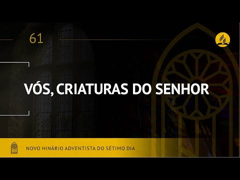 Novo Hinário Adventista • Hino 61 • Vós Criaturas do Senhor • (Lyrics)