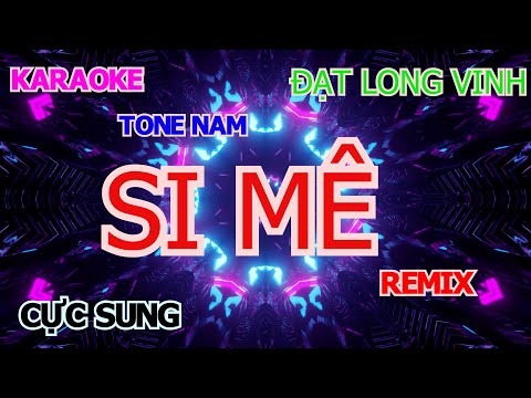Karaoke Si Mê (remix) Tone Nam - Đạt Long Vinh |Trong cơn say còn vương chút bụi đường trần.....