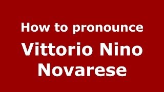 How to pronounce Vittorio Nino Novarese