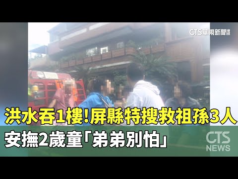 洪水吞1樓！屏縣特搜救祖孫3人　安撫2歲童「弟弟別怕」