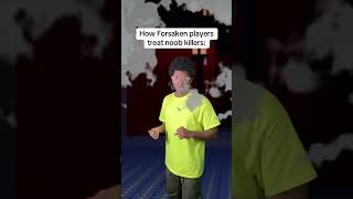How Forsaken players treat noob killers