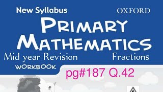 New Syllabus Primary Mathematics Workbook 5a |Mid year Revision|pg#187 Q42 Fractions @mathantics