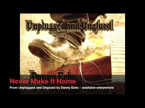 Never Make It Home from 'Unplugged and Unglued' by Danny Echo