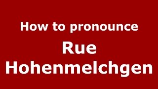 How to pronounce Rue Hohenmelchgen