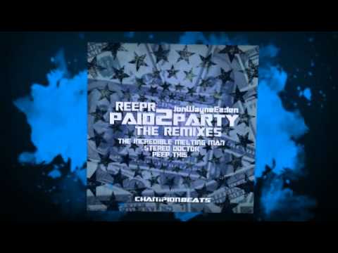 ReepR & JonWayne Eaden - Paid2Party (ALL REMIXES) Champion Beats