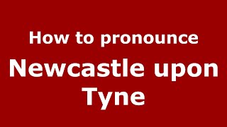 How to pronounce Newcastle Upon Tyne