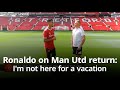 Ronaldo confident ahead of his Old Trafford return - I am here to win!