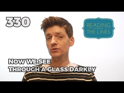 Reading Between the Lines 330 - Now We See Through a Glass Darkly