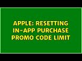 Apple: Resetting in-app purchase promo code limit