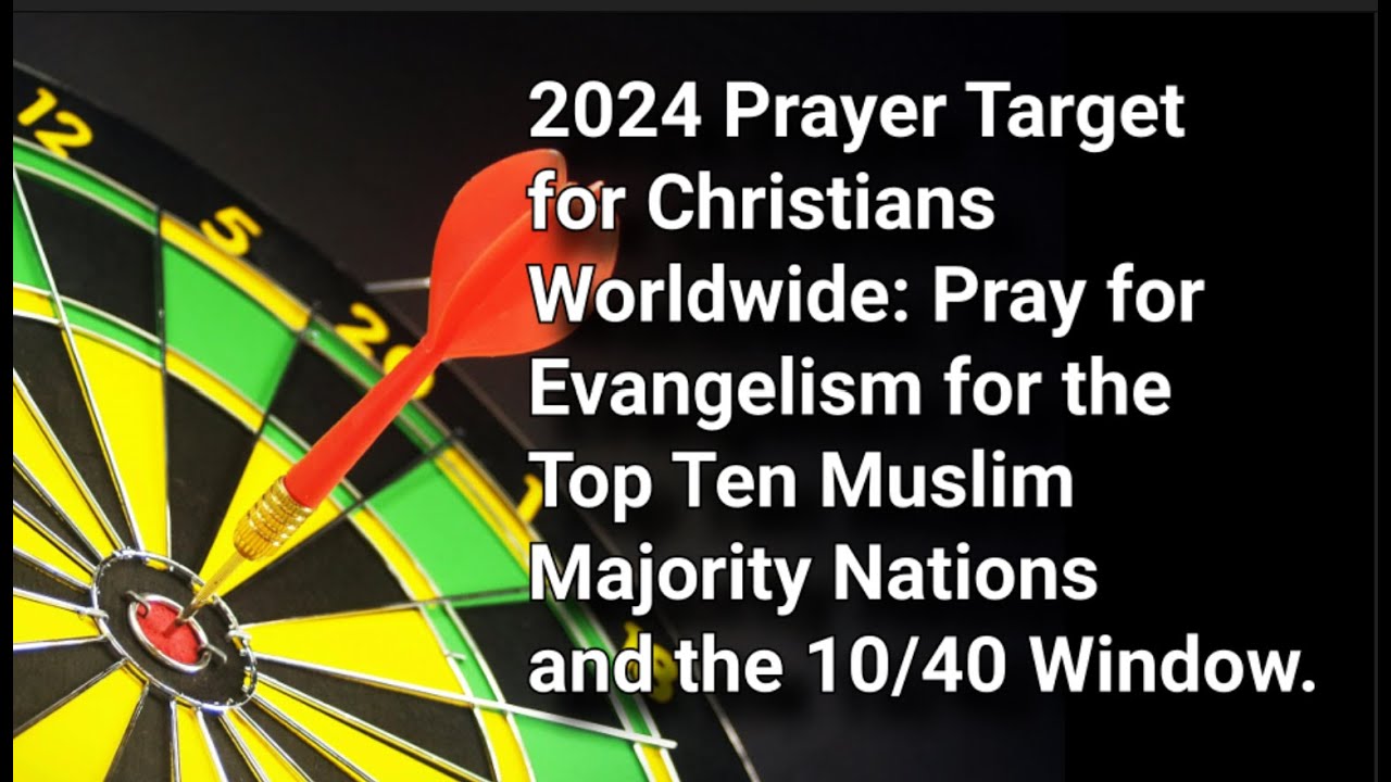 "2024 Prayer Target: Christians MUST Pray for Evangelism in Muslim Nations and the 10/40 Window,"