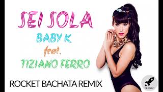 Sei Sola - Baby K feat. Tiziano Ferro (Rocket Bachata Remix)