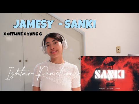 ISHTAR REACTS TO JAMESY x OFFLINE x YUNG G - SANKI