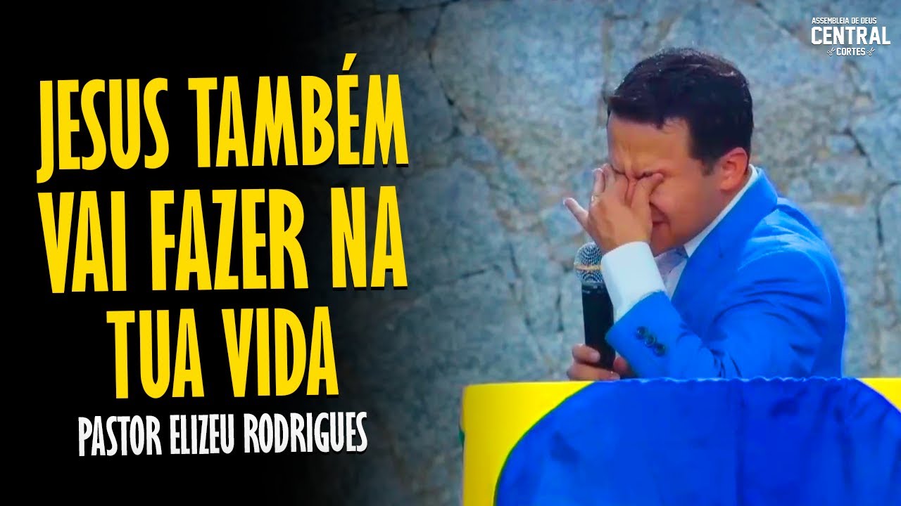 PASTOR ELIZEU RODRIGUES: JESUS TAMBÉM VAI FAZER NA TUA VIDA - PREGAÇÃO ANGELICAL