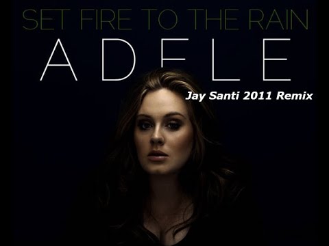 Adele - Set Fire To the Rain (2011 Jay Santi Remix)
