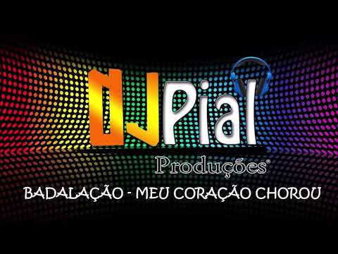 BADALAÇÃO - MEU CORAÇÃO CHOROU #DjPial