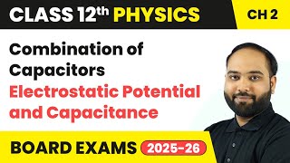 Combination of Capacitors - Electrostatic Potential and Capacitance | Class 12 Physics Ch 2 | CBSE