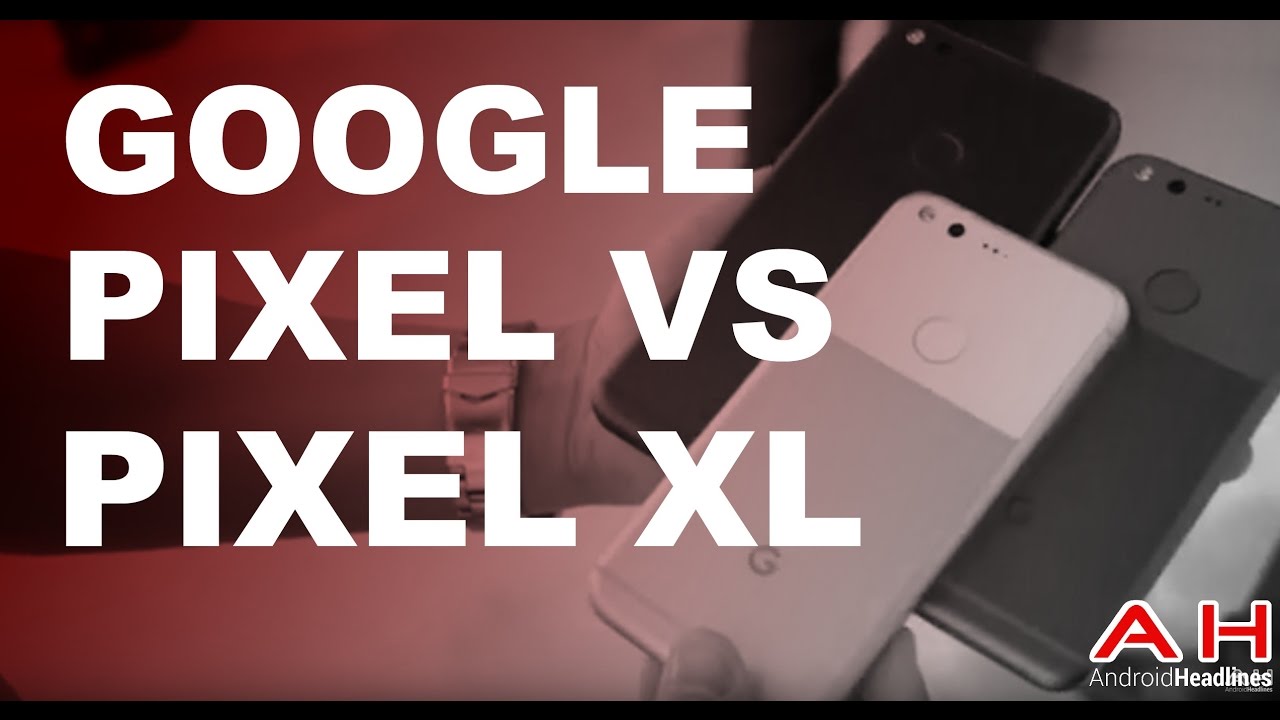 Comparison: Google Pixel vs Google Pixel XL