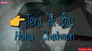 Tera hi Bas hona Chahoon whatsapp status video By RaJa Creationz