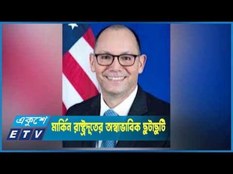 অস্বাভাবিক  ছোটাছুটি  করছেন মার্কিন রাষ্ট্রদূত পিটার ডি হাস