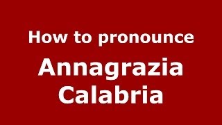 How to pronounce Annagrazia Calabria