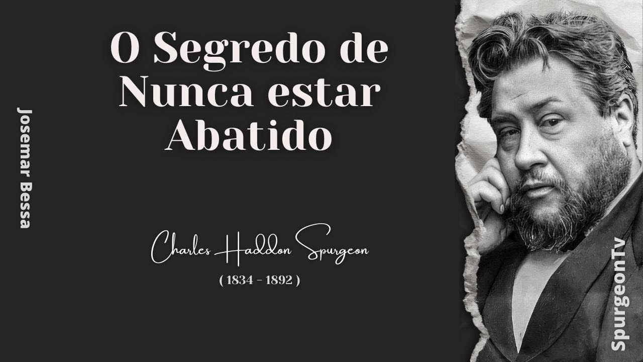 O Segredo de Nunca estar Abatido  | C. H. Spurgeon ( 1834 - 1892 )