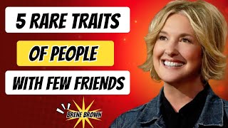 If You Have Few or No Friends, You Probably Have These 5 Rare Traits | BRENE BROWN
