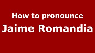 How to pronounce Jaime Romandia