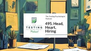 495. Head, Heart, Hiring | The Testing Psychologist Podcast