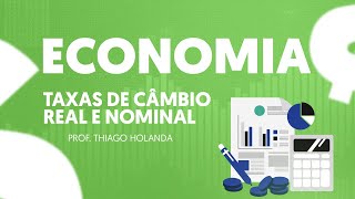 ECONOMIA - Taxas de Câmbio Real e Nominal - Prof. Thiago Holanda