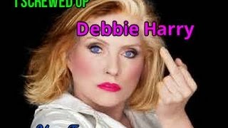 i screwed up Debbie Harry