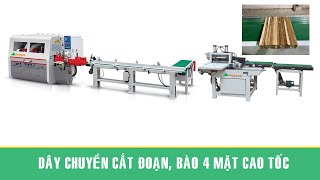 Chuyền máy cắt đoạn tự động, bào 4 mặt cao tốc