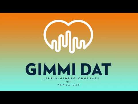 Jerrih X Giobro X Contrass Feat. Panda Cat - Gimmi Dat (Original Mix)