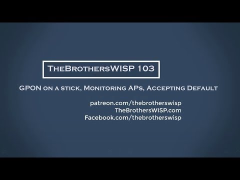 The Brothers WISP 103 - GPON on a stick, Monitoring APs, Accepting Default