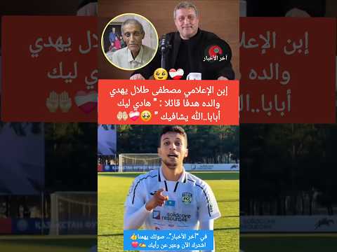 إبن الإعلامي مصطفى طلال يهدي والده هدفا قائلا : 