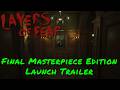 Layers Of Fear — Final Masterpiece Edition Launch Trailer