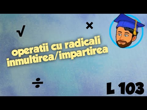 OPERAȚII CU RADICALI - ÎNMULȚIREA/ ÎMPĂRȚIREA - Lecția 103