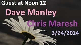 Guest at Noon 12 Dave Manley & Chris Maresh --- 3/24/2014