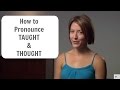 How to pronounce TAUGHT & THOUGHT  - American English Pronunciation Lesson
