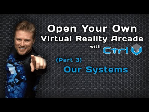 Start Your Own Virtual Reality Arcade with Ctrl V | Part 3 | Our Systems