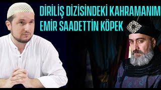 Diriliş dizisindeki kahramanım: Emir Saadettin K