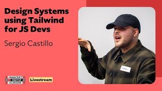 Design Systems using Tailwind for JS Devs, Sergio Castillo - GlasgowJS, March 2025