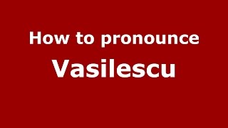 How to pronounce Vasilescu