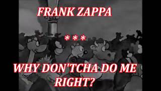 FRANK ZAPPA  --  WHY DON&#39;TCHA DO ME RIGHT